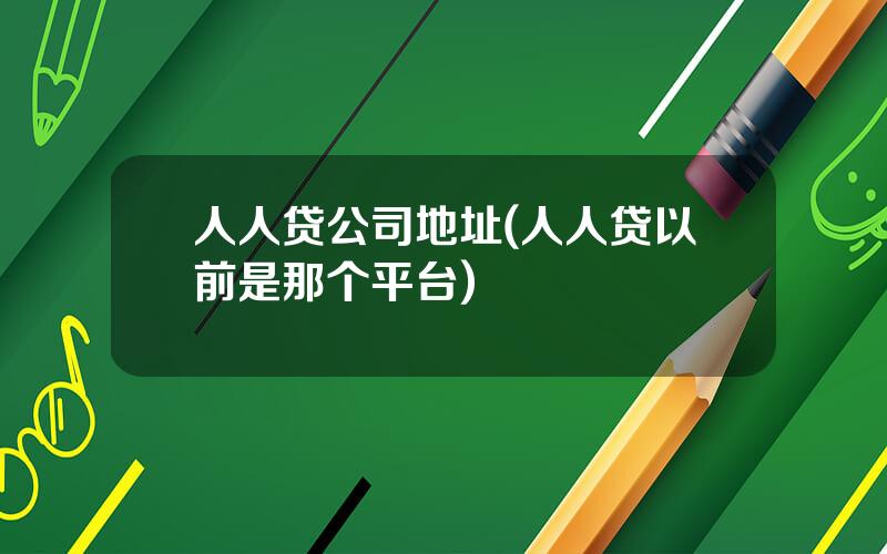 人人贷公司地址(人人贷以前是那个平台)