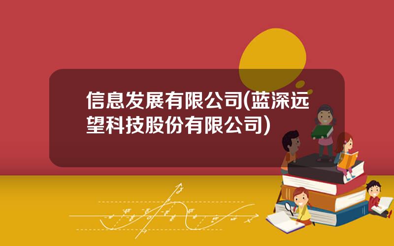 信息发展有限公司(蓝深远望科技股份有限公司)