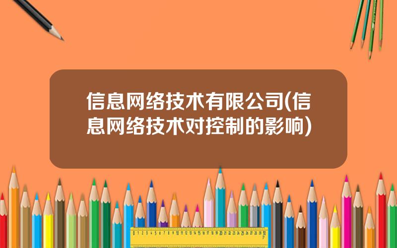 信息网络技术有限公司(信息网络技术对控制的影响)