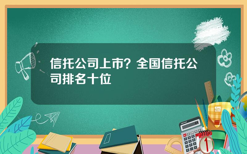 信托公司上市？全国信托公司排名十位