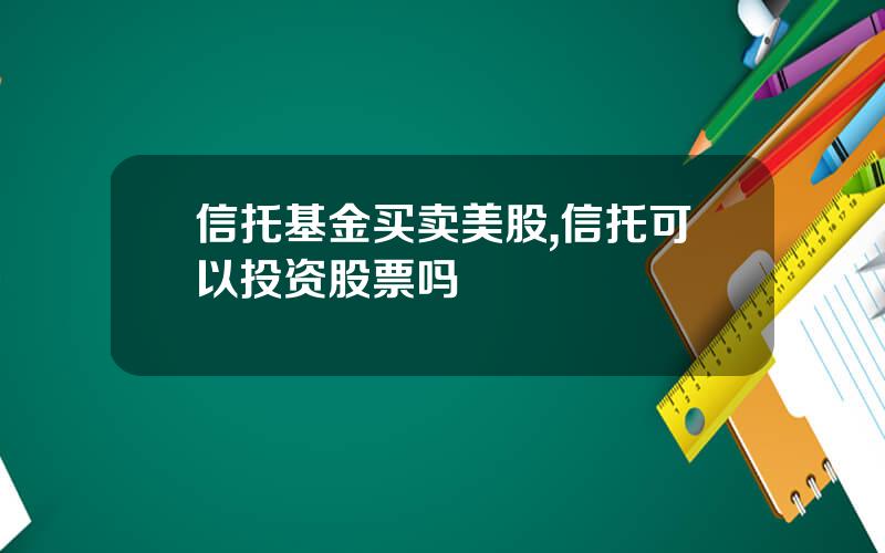 信托基金买卖美股,信托可以投资股票吗