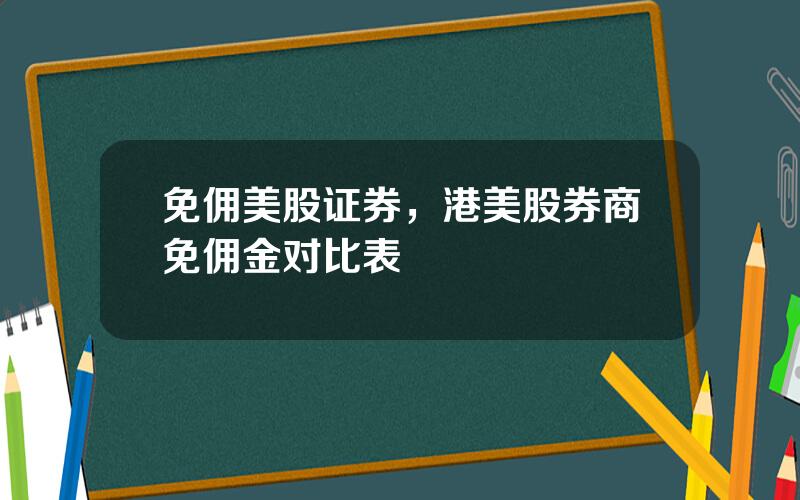 免佣美股证券，港美股券商免佣金对比表