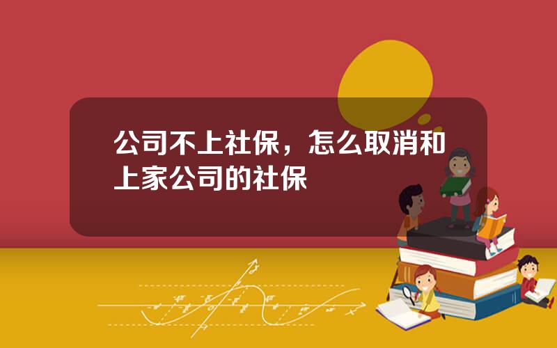 公司不上社保，怎么取消和上家公司的社保