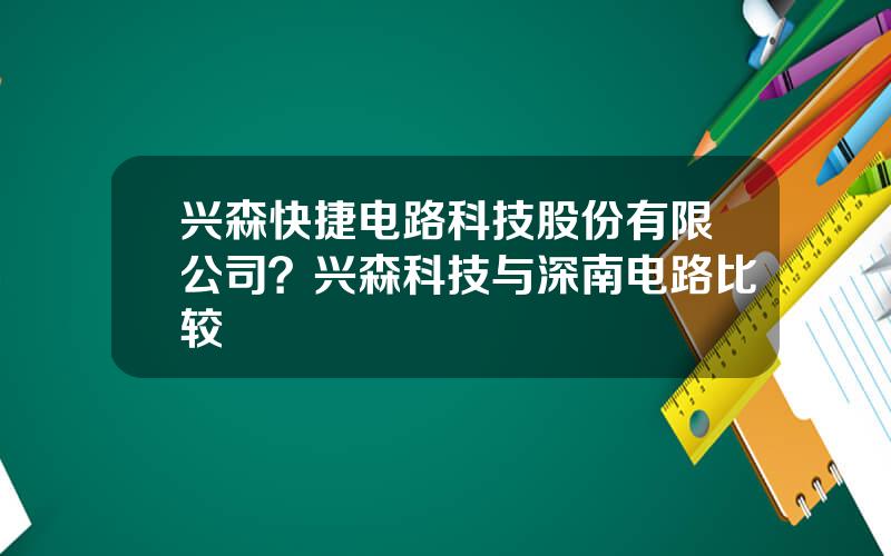 兴森快捷电路科技股份有限公司？兴森科技与深南电路比较