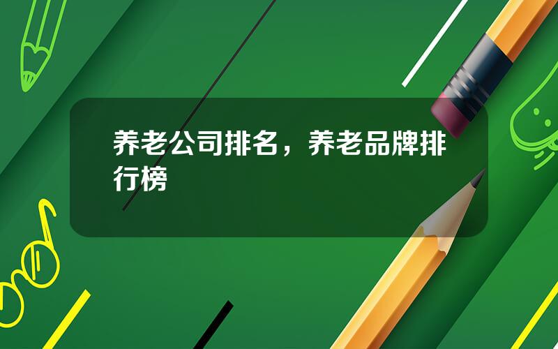 养老公司排名，养老品牌排行榜