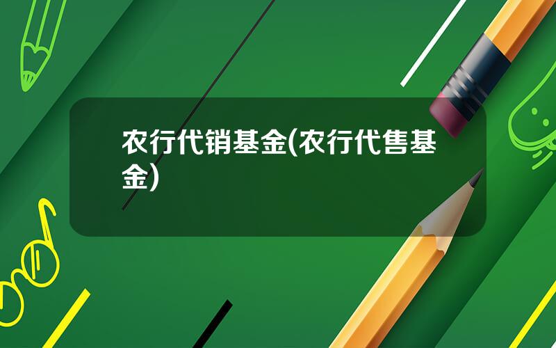 农行代销基金(农行代售基金)