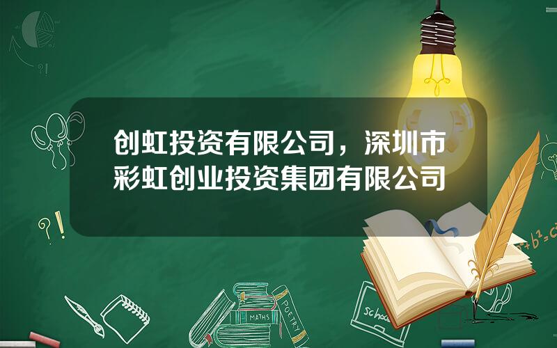 创虹投资有限公司，深圳市彩虹创业投资集团有限公司