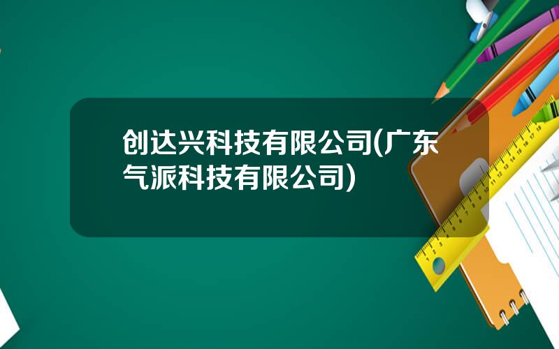 创达兴科技有限公司(广东气派科技有限公司)