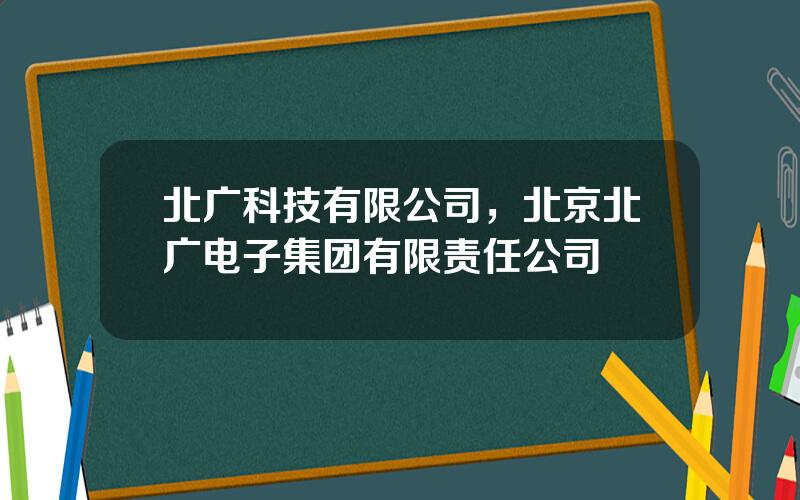 北广科技有限公司，北京北广电子集团有限责任公司