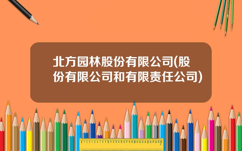 北方园林股份有限公司(股份有限公司和有限责任公司)
