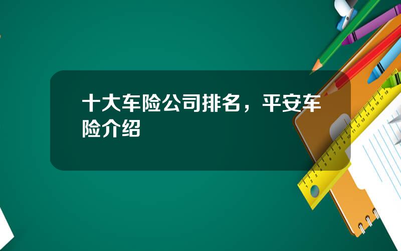 十大车险公司排名，平安车险介绍