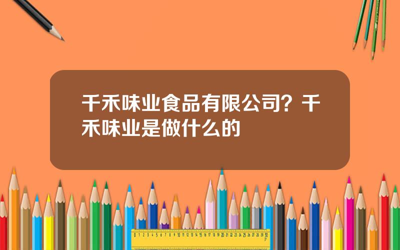 千禾味业食品有限公司？千禾味业是做什么的