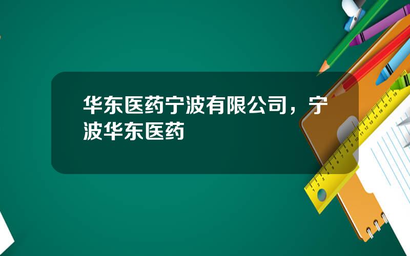 华东医药宁波有限公司，宁波华东医药