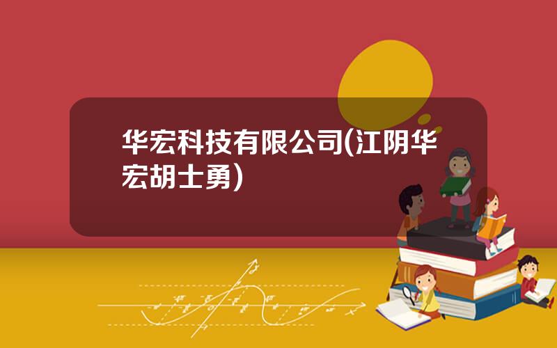 华宏科技有限公司(江阴华宏胡士勇)