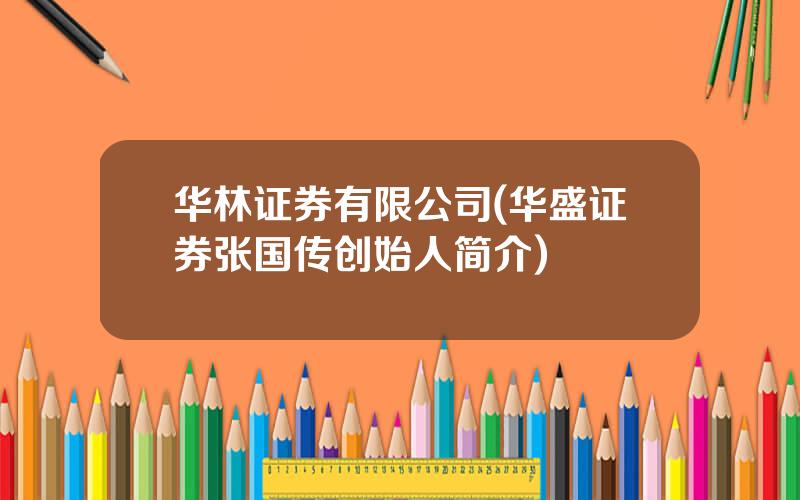 华林证券有限公司(华盛证券张国传创始人简介)