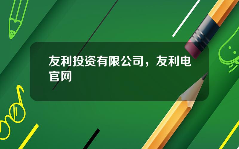 友利投资有限公司，友利电官网