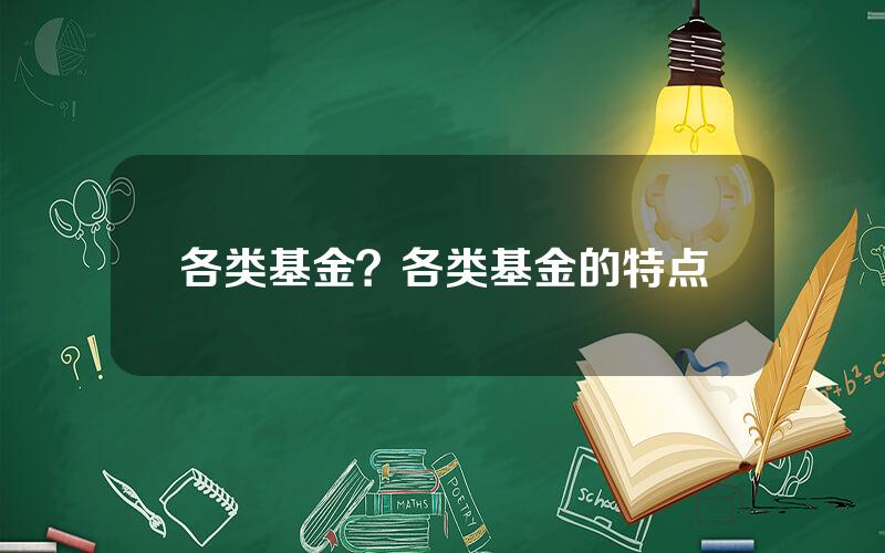 各类基金？各类基金的特点