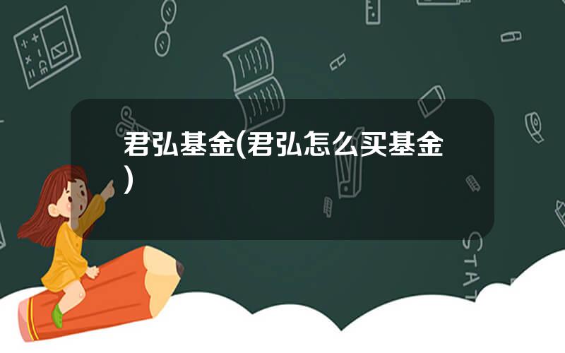 君弘基金(君弘怎么买基金)