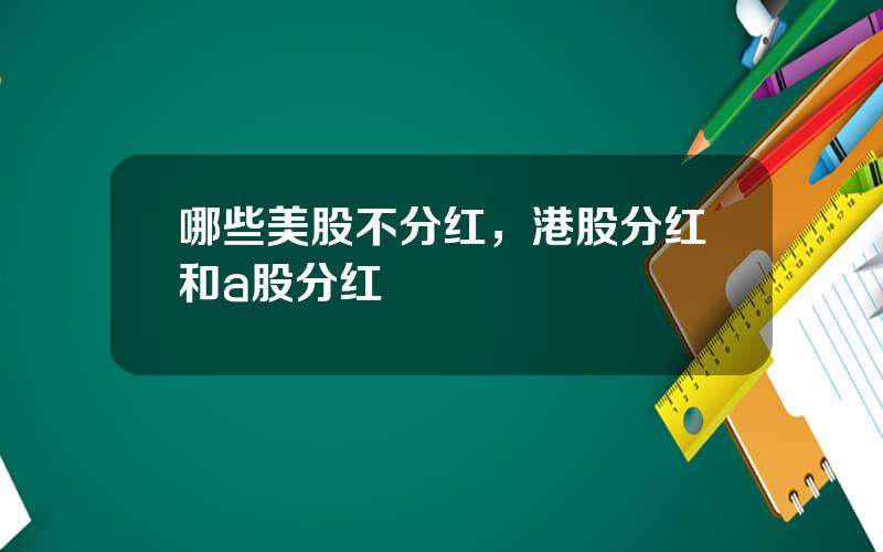 哪些美股不分红，港股分红和a股分红