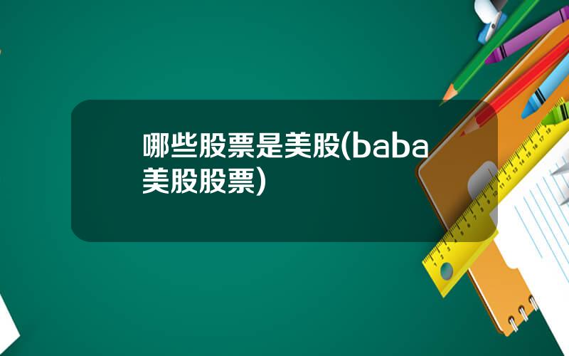 哪些股票是美股(baba美股股票)