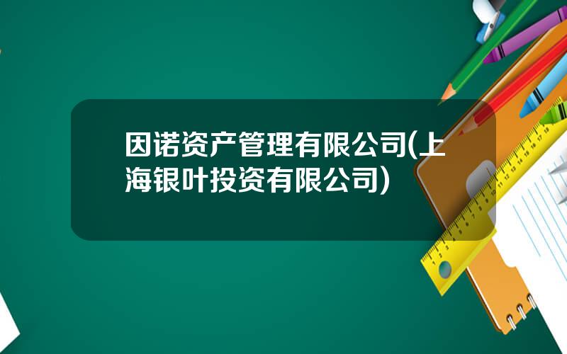 因诺资产管理有限公司(上海银叶投资有限公司)