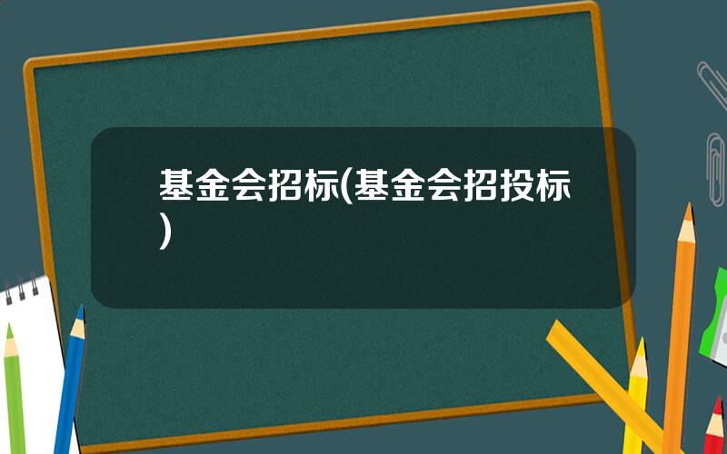 基金会招标(基金会招投标)