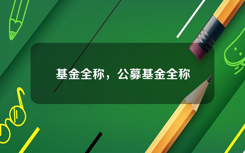 基金全称，公募基金全称