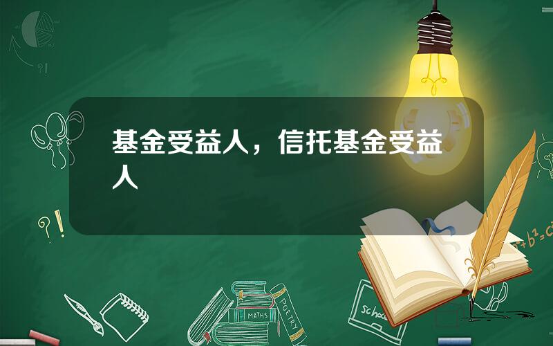 基金受益人，信托基金受益人