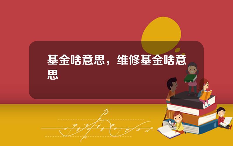 基金啥意思，维修基金啥意思
