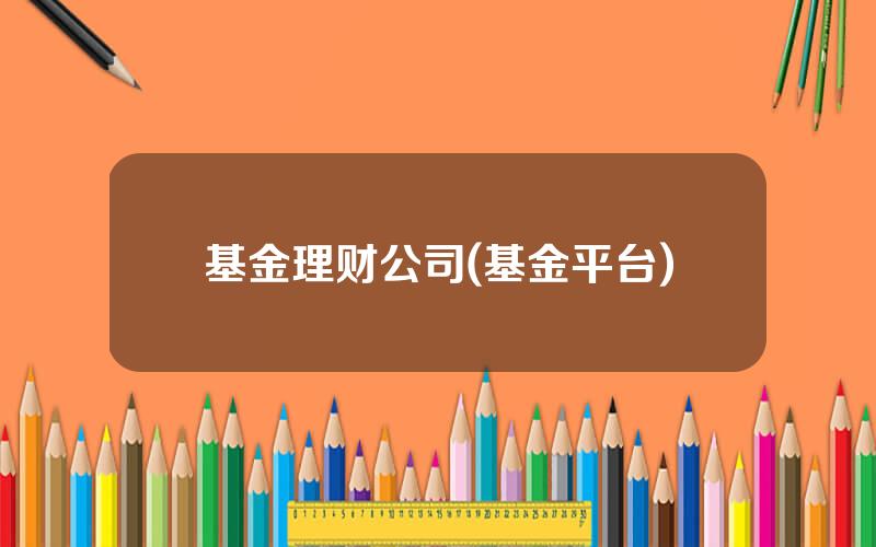 基金理财公司(基金平台)