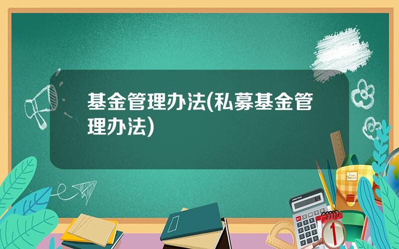 基金管理办法(私募基金管理办法)