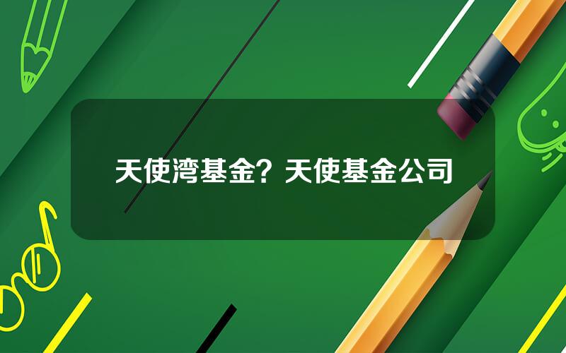 天使湾基金？天使基金公司
