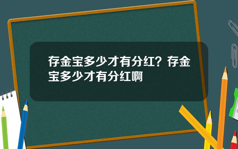 存金宝多少才有分红？存金宝多少才有分红啊