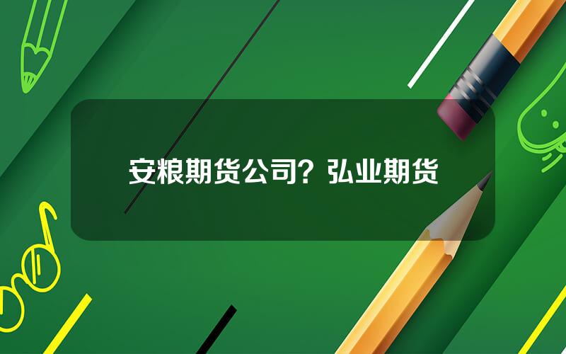 安粮期货公司？弘业期货