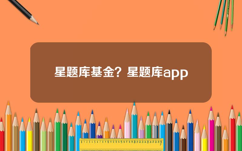 星题库基金？星题库app