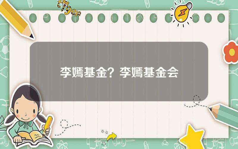李嫣基金？李嫣基金会