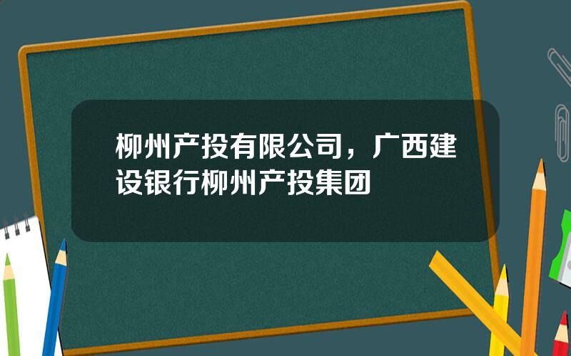 柳州产投有限公司，广西建设银行柳州产投集团