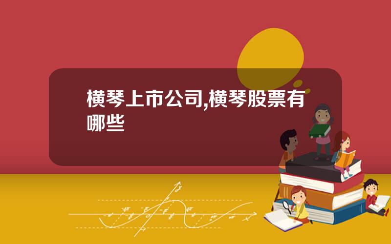 横琴上市公司,横琴股票有哪些