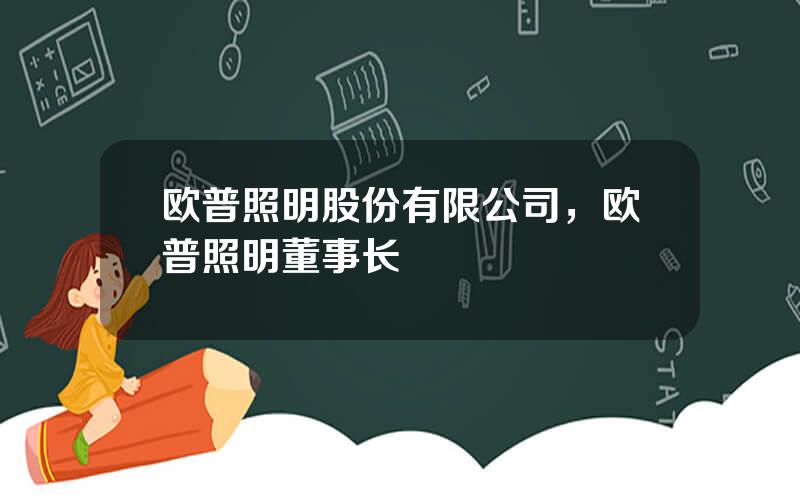 欧普照明股份有限公司，欧普照明董事长