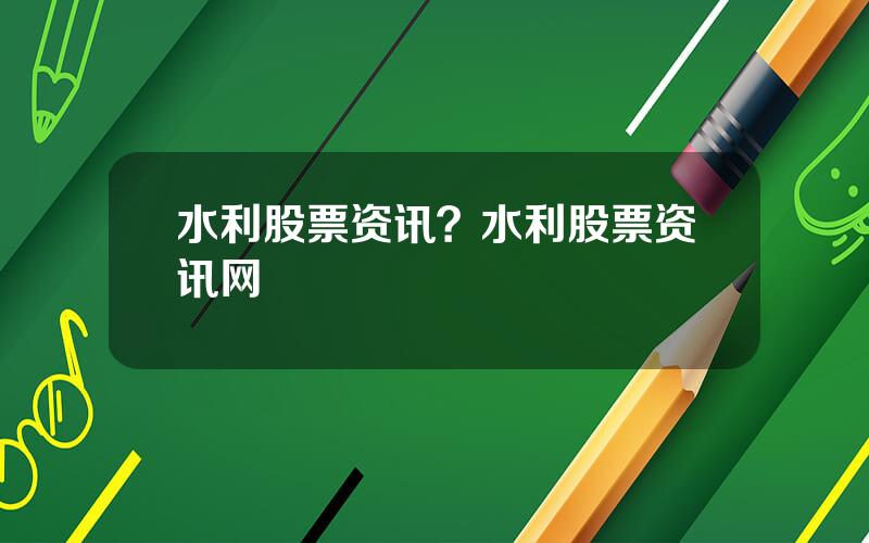 水利股票资讯？水利股票资讯网