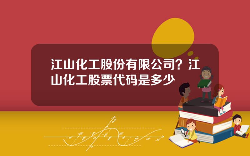 江山化工股份有限公司？江山化工股票代码是多少