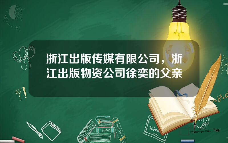 浙江出版传媒有限公司，浙江出版物资公司徐奕的父亲