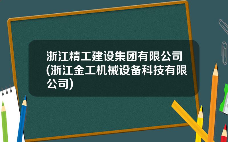 浙江精工建设集团有限公司(浙江金工机械设备科技有限公司)