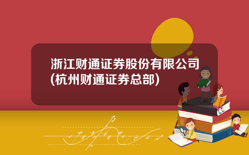 浙江财通证券股份有限公司(杭州财通证券总部)