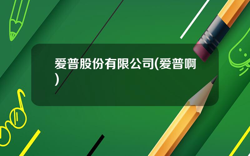爱普股份有限公司(爱普啊)