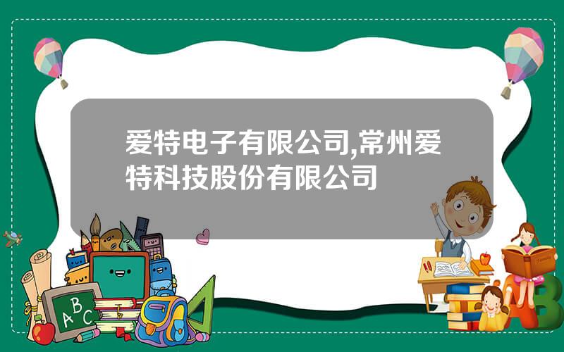爱特电子有限公司,常州爱特科技股份有限公司