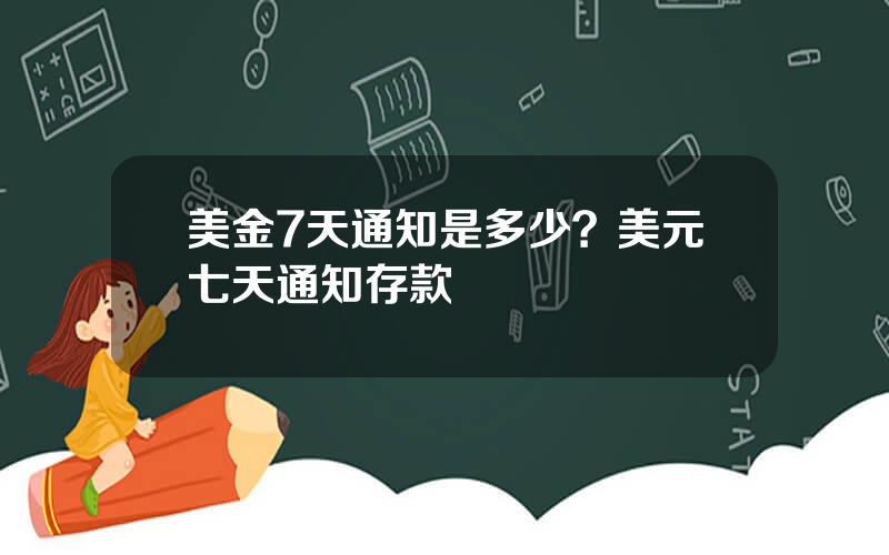 美金7天通知是多少？美元七天通知存款