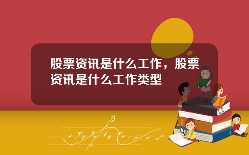 股票资讯是什么工作，股票资讯是什么工作类型