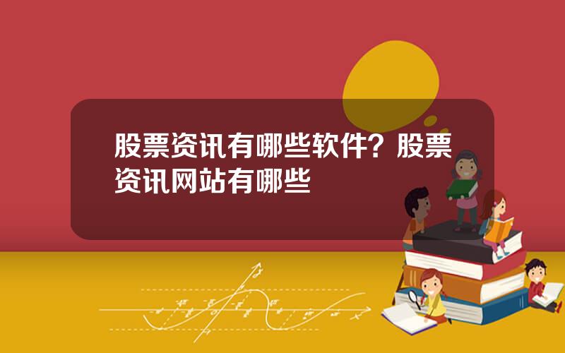 股票资讯有哪些软件？股票资讯网站有哪些