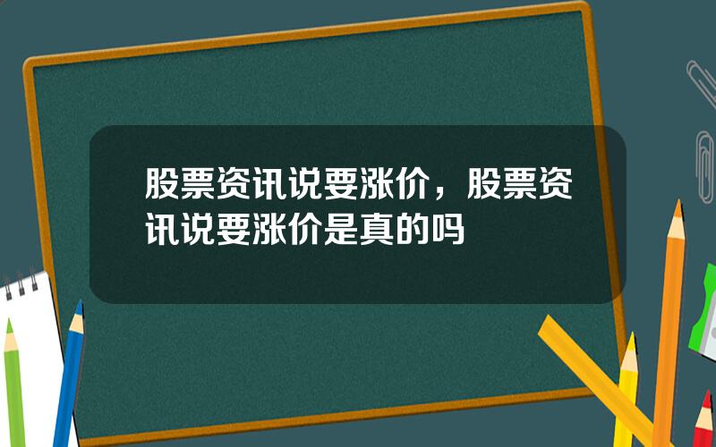 股票资讯说要涨价，股票资讯说要涨价是真的吗